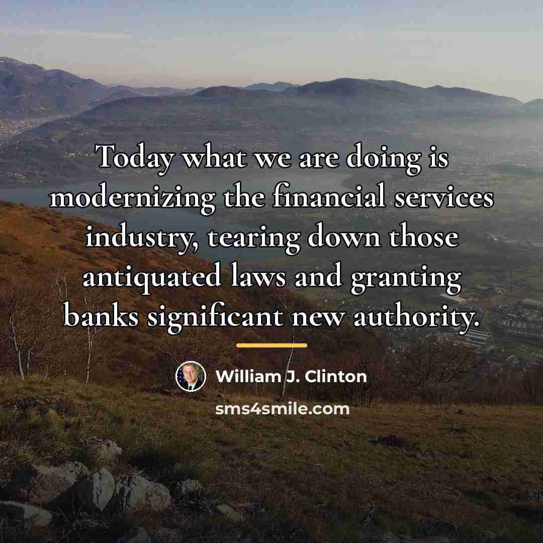 “Today what we are doing is modernizing the financial services…” quote by William J. Clinton