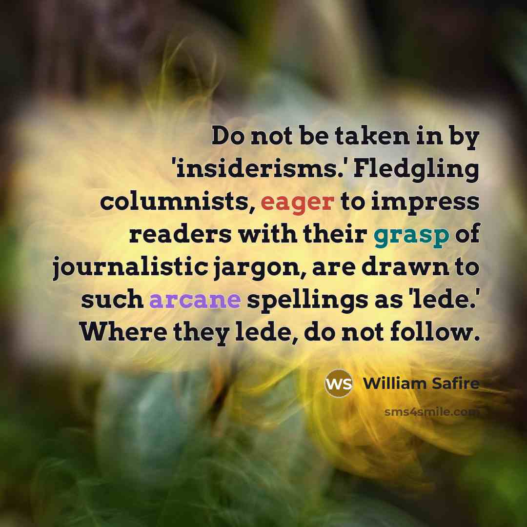 “Do not be taken in by 'insiderisms.' Fledgling columnists, eager…” quote by William Safire
