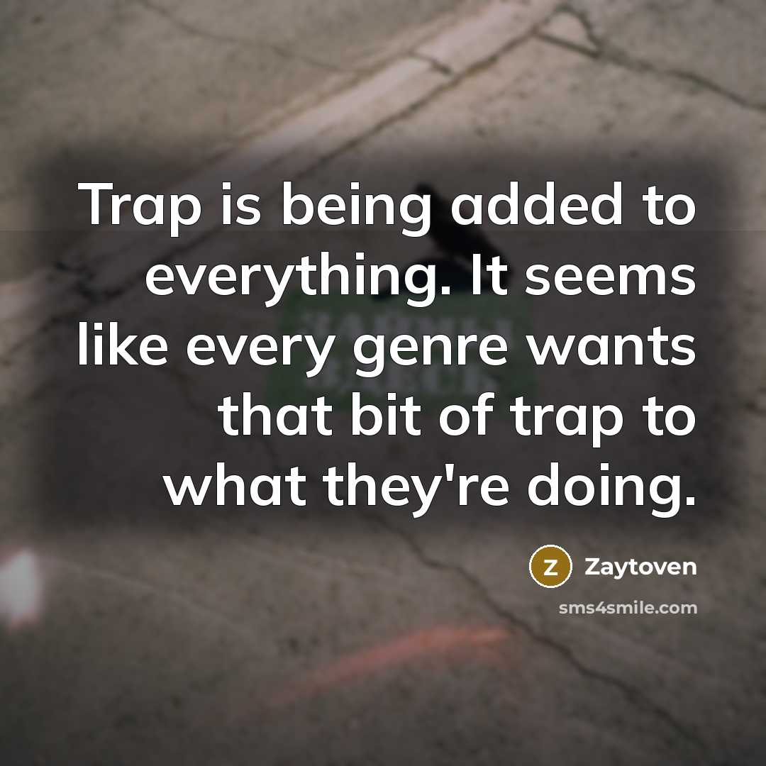“Trap is being added to everything. It seems like every…” quote by Zaytoven