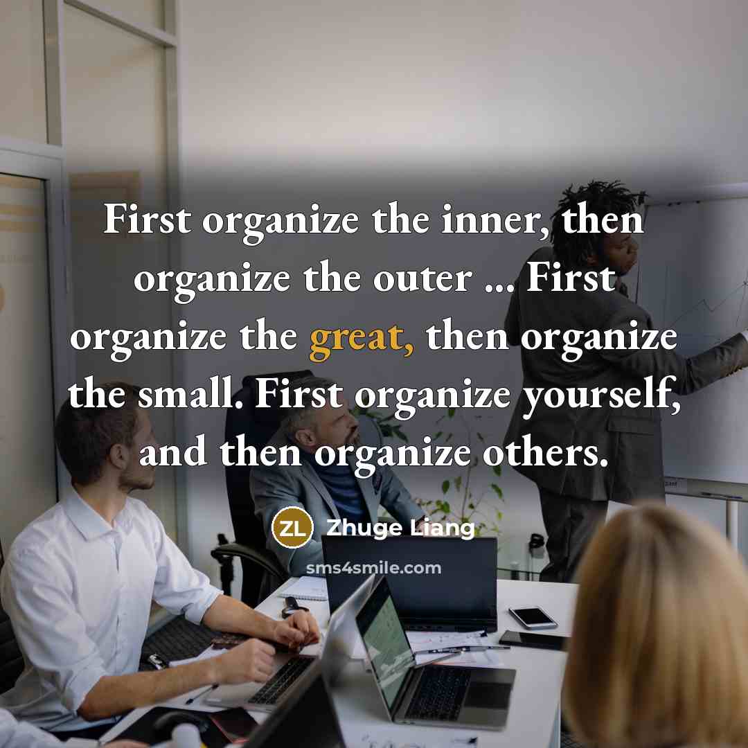 “First organize the inner, then organize the outer ... First…” quote by Zhuge Liang