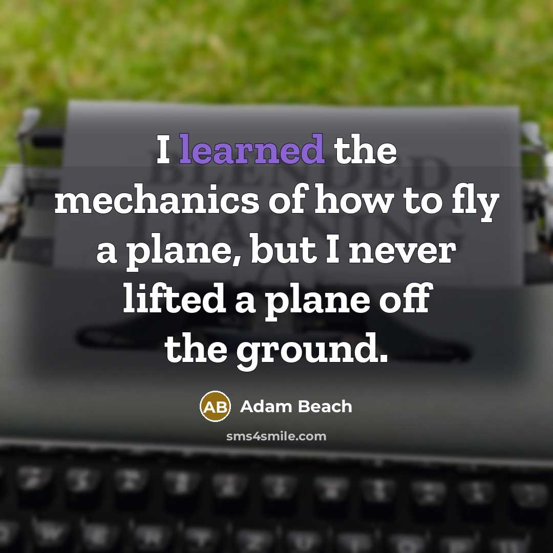 “I learned the mechanics of how to fly a plane,…” quote by Adam Beach