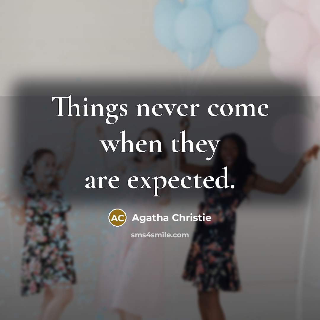 “Things never come when they are expected.” quote by Agatha Christie