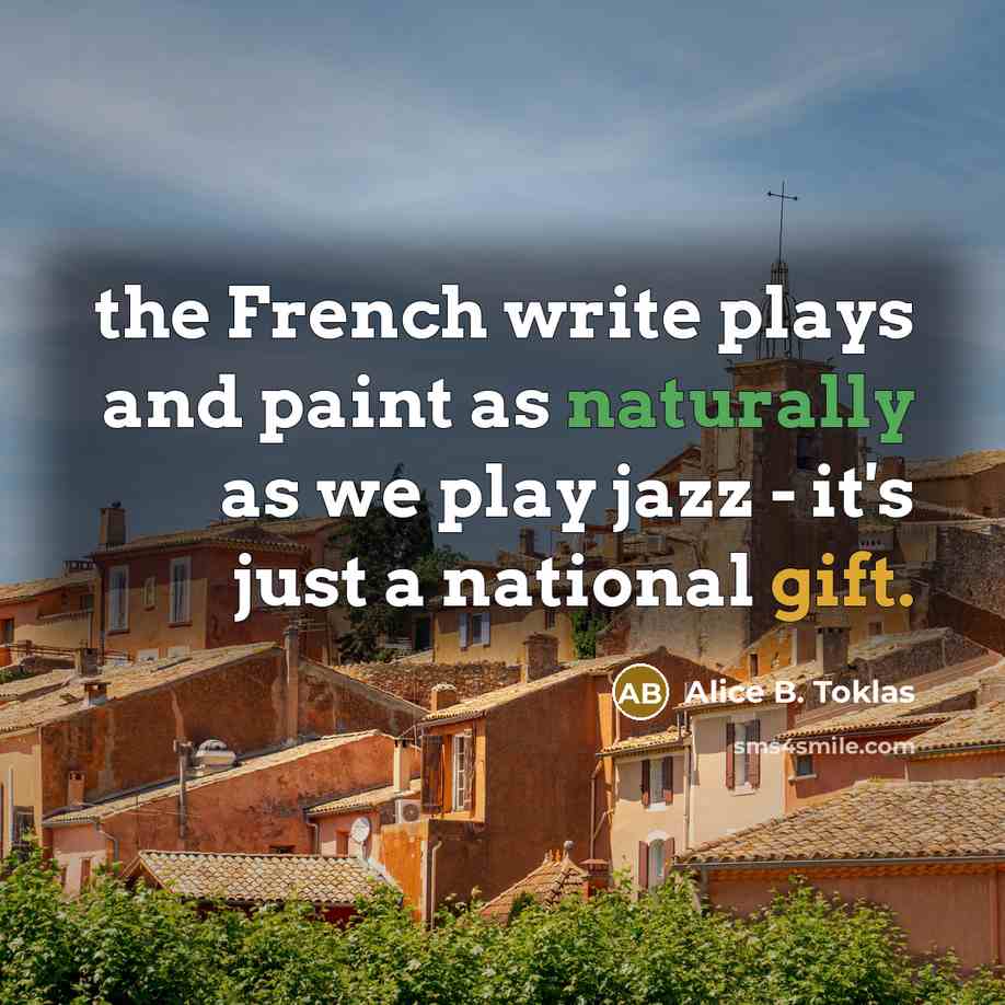 “the French write plays and paint as naturally as we…” quote by Alice B. Toklas