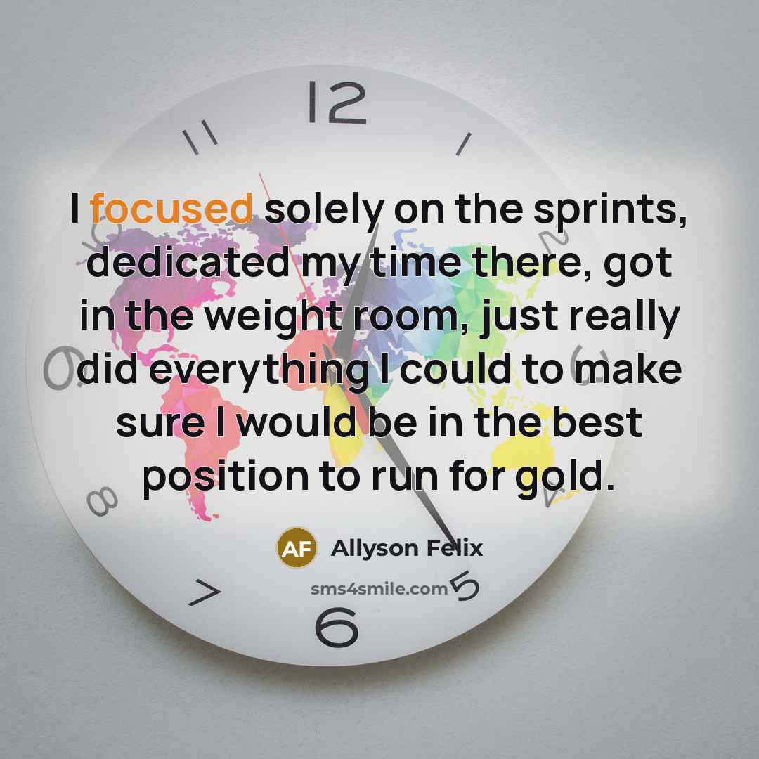 “I focused solely on the sprints, dedicated my time there,…” quote by Allyson Felix