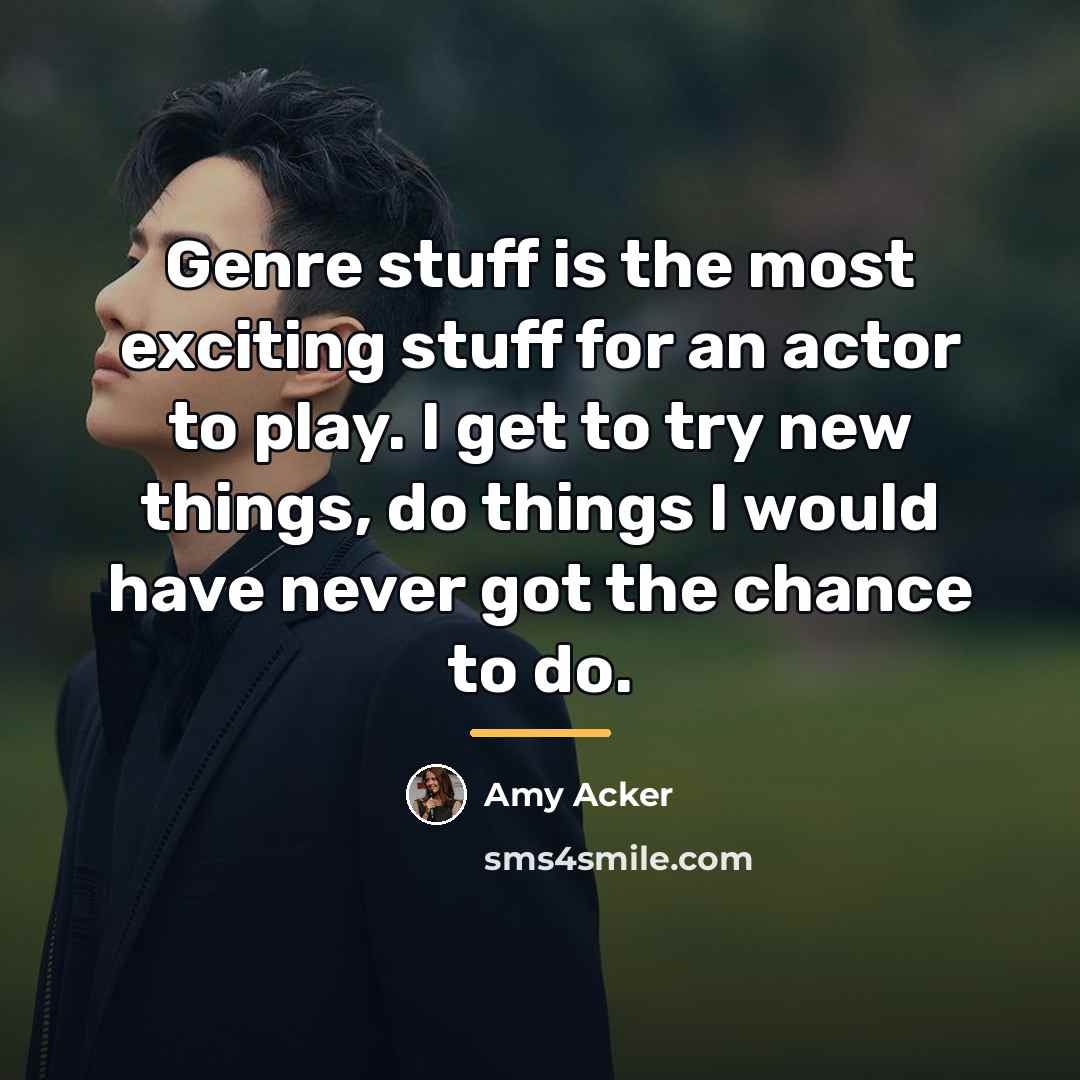 “Genre stuff is the most exciting stuff for an actor…” quote by Amy Acker