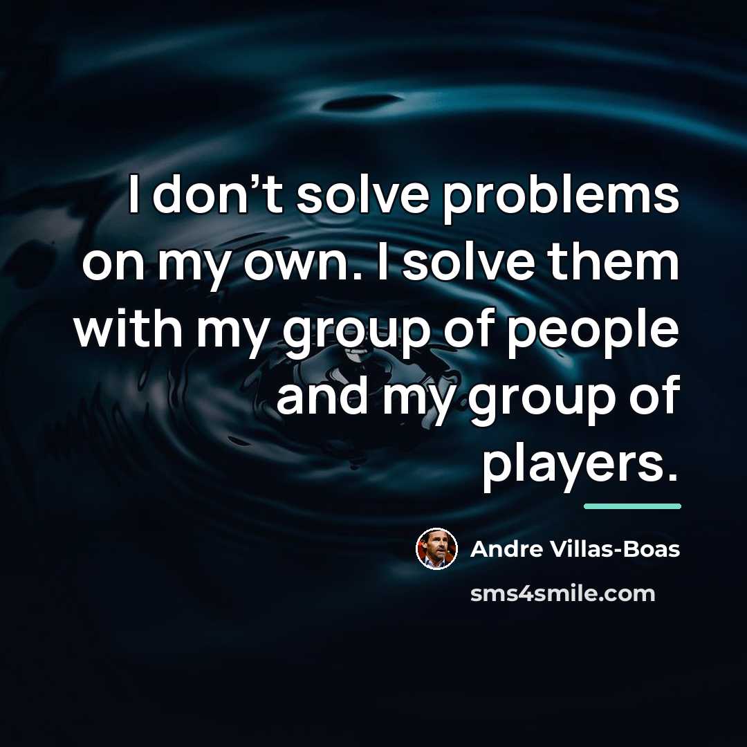 “I don't solve problems on my own. I solve them…” quote by Andre Villas-Boas