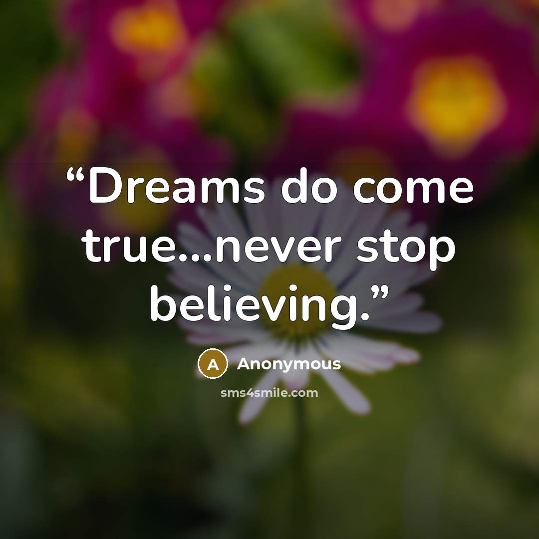 “Dreams do come true...never stop believing.” quote by Anonymous