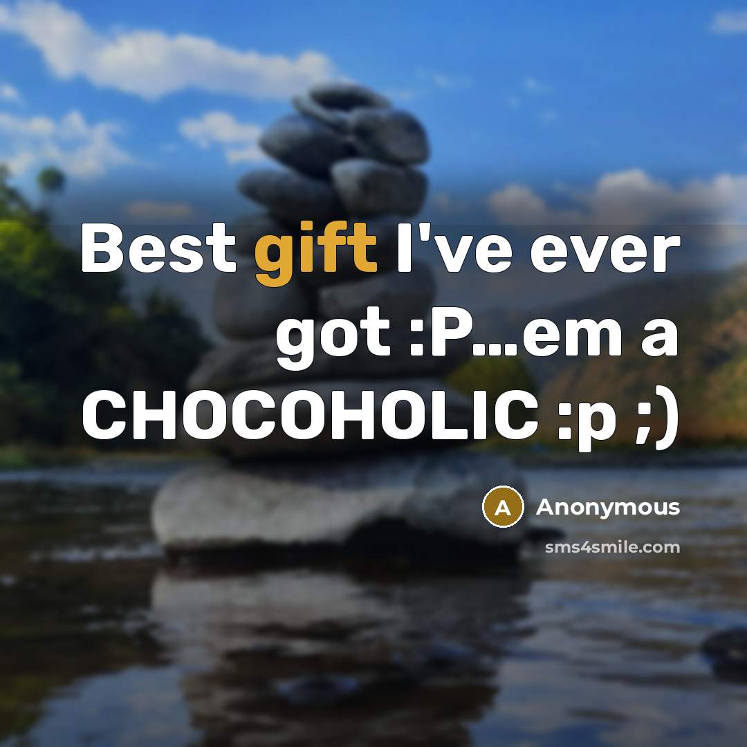 “Best gift I've ever got :P....em a CHOCOHOLIC :p ;)…” quote by Anonymous