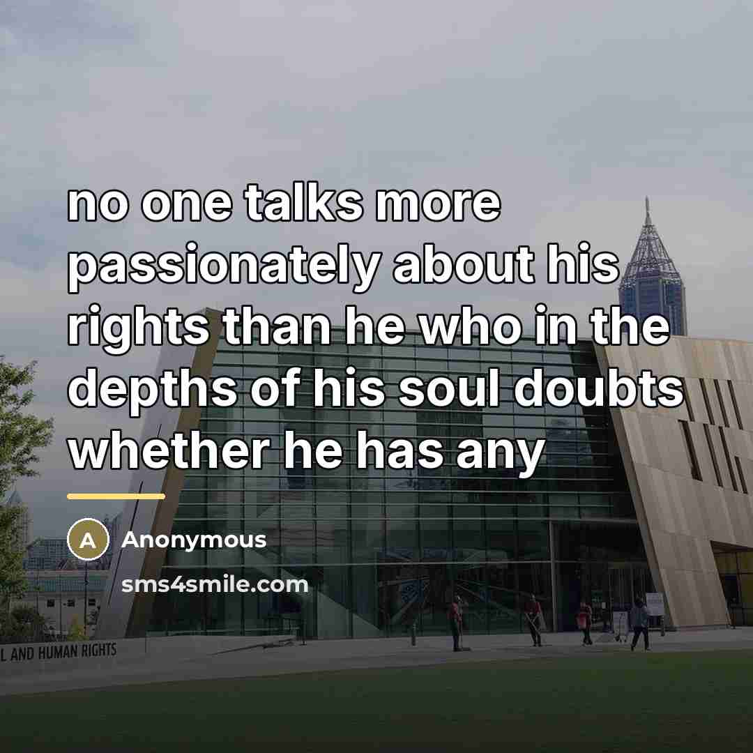 “no one talks more passionately about his rights than he…” quote by Anonymous