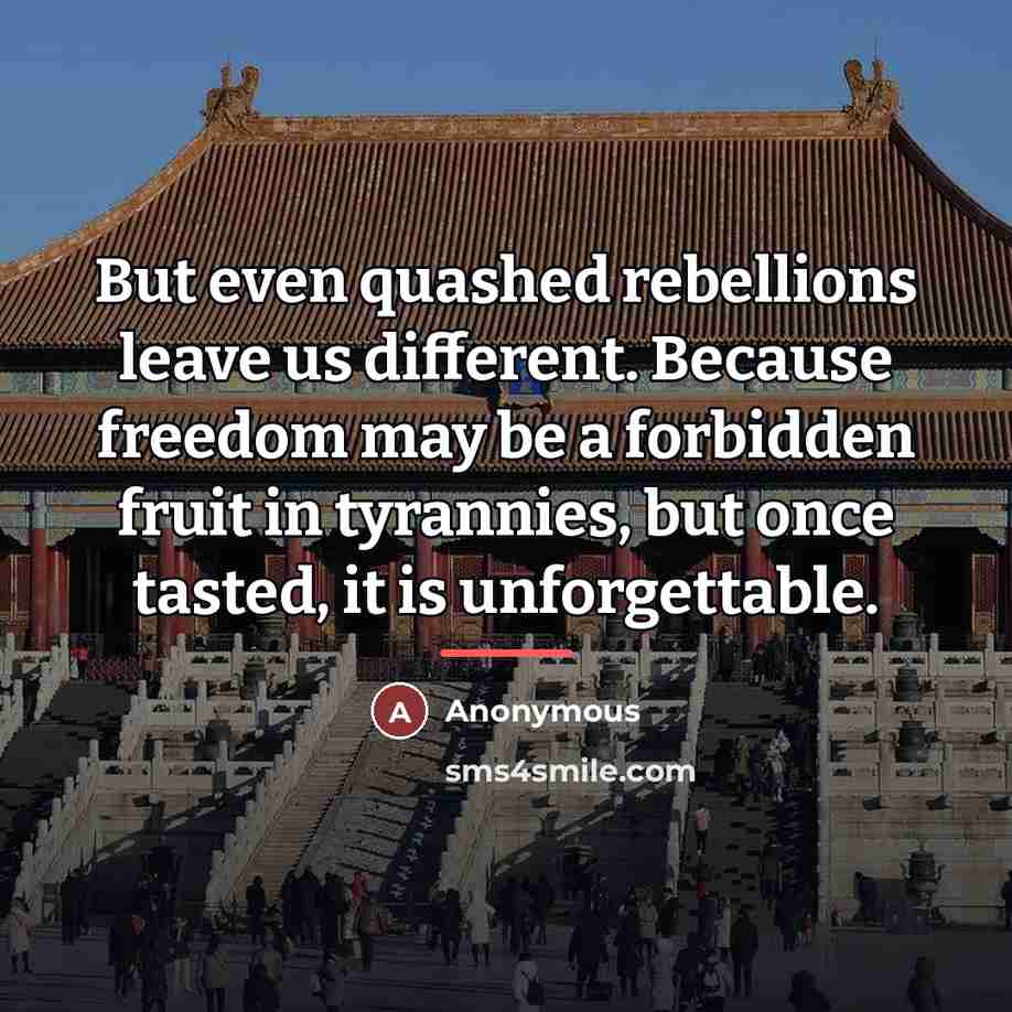 “But even quashed rebellions leave us different. Because freedom may…” quote by Anonymous