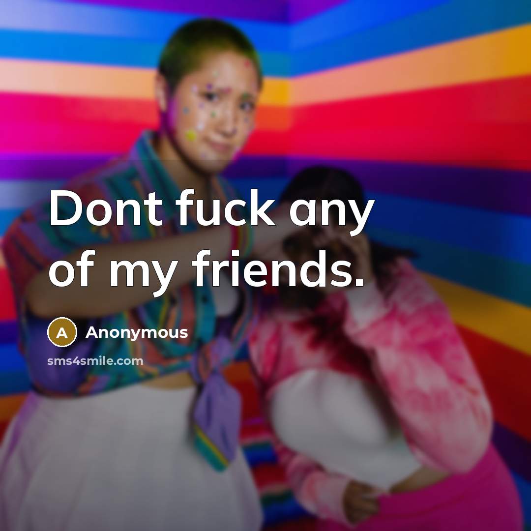 “Dont fuck any of my friends.…” quote by Anonymous