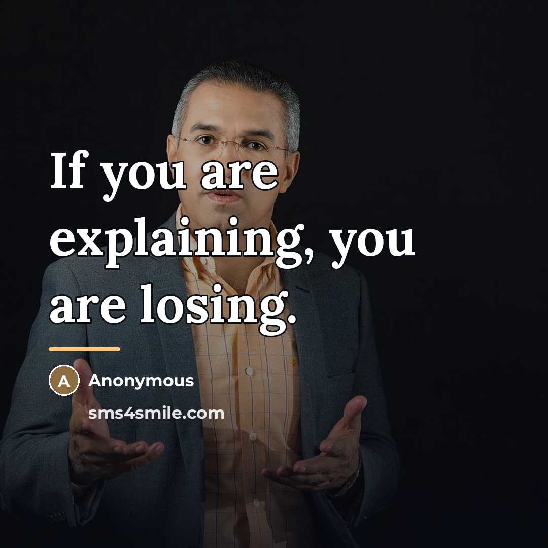 “If you are explaining, you are losing.…” quote by Anonymous