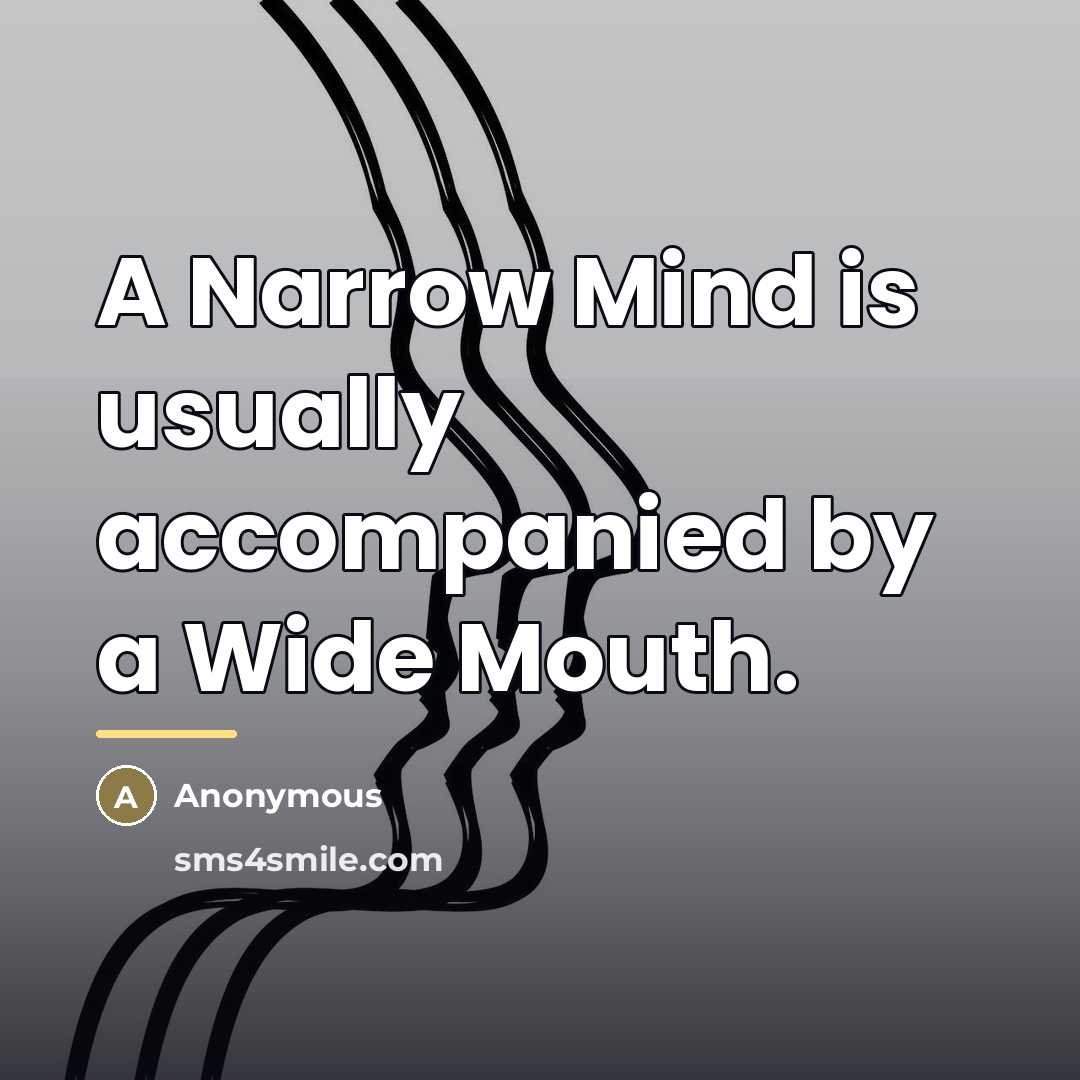 “A Narrow Mind is usually accompanied by a Wide Mouth.…” quote by Anonymous