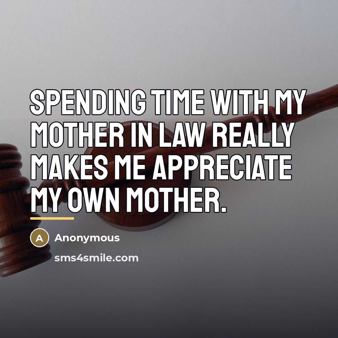 “Spending time with my mother in law really makes me…” quote by Anonymous