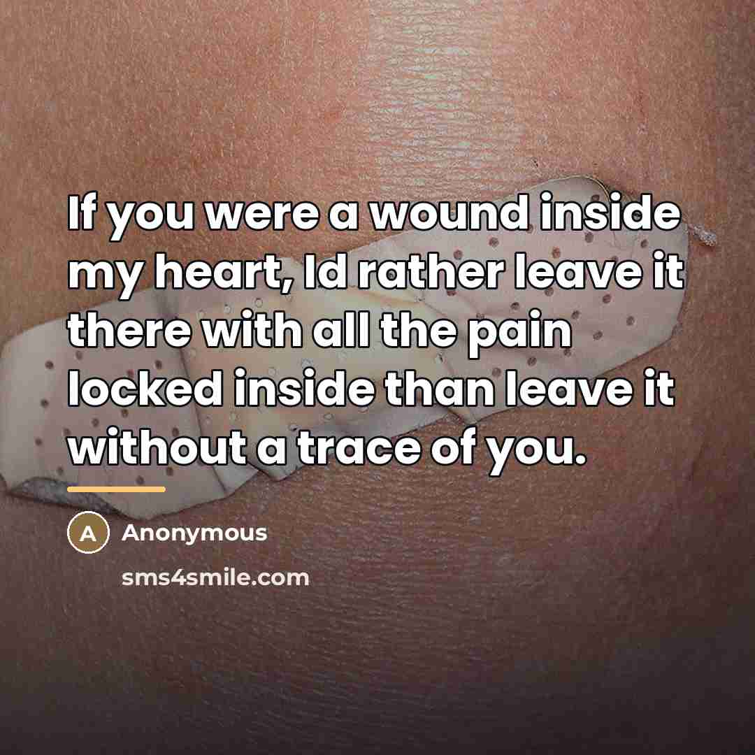“If you were a wound inside my heart, Id rather…” quote by Anonymous