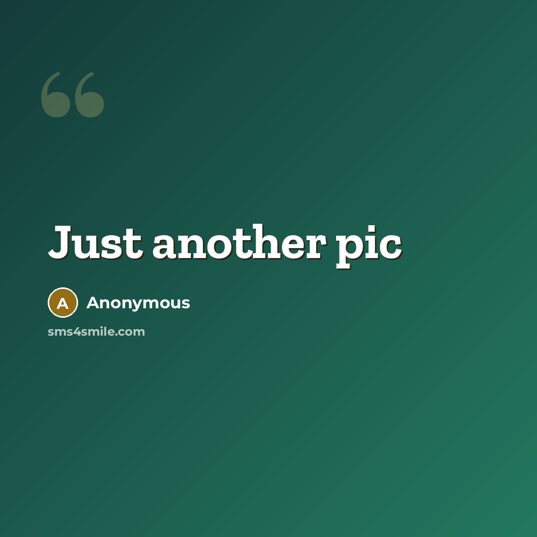 “Just another pic” quote by Anonymous