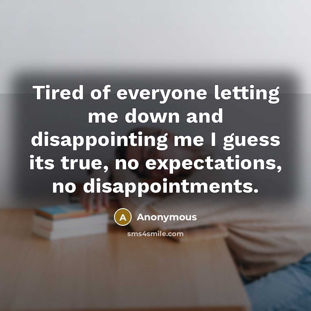 “Tired of everyone letting me down and disappointing me I…” quote by Anonymous