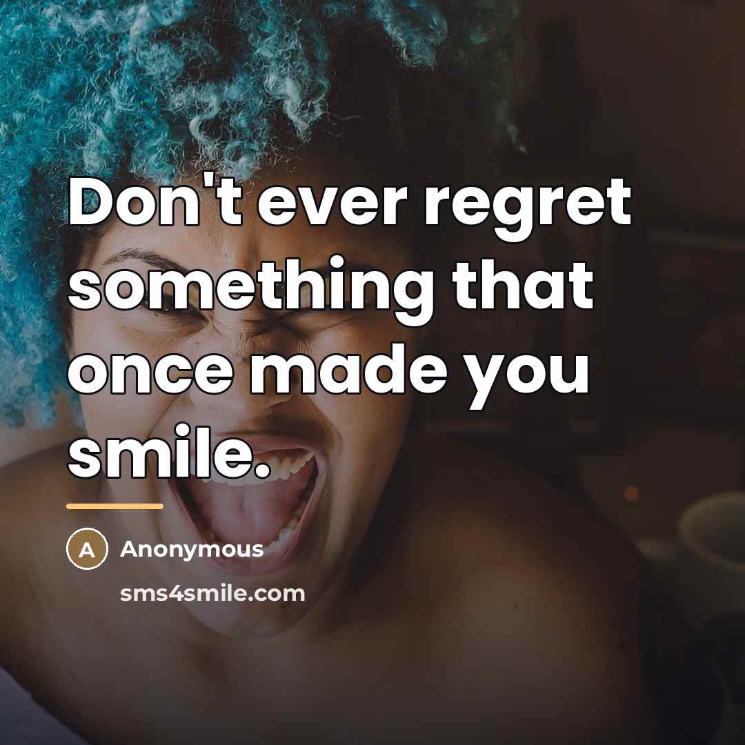 “Don't ever regret something that once made you smile.…” quote by Anonymous