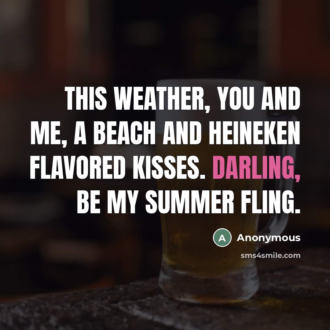 “This weather, you and me, a beach and Heineken flavored…” quote by Anonymous