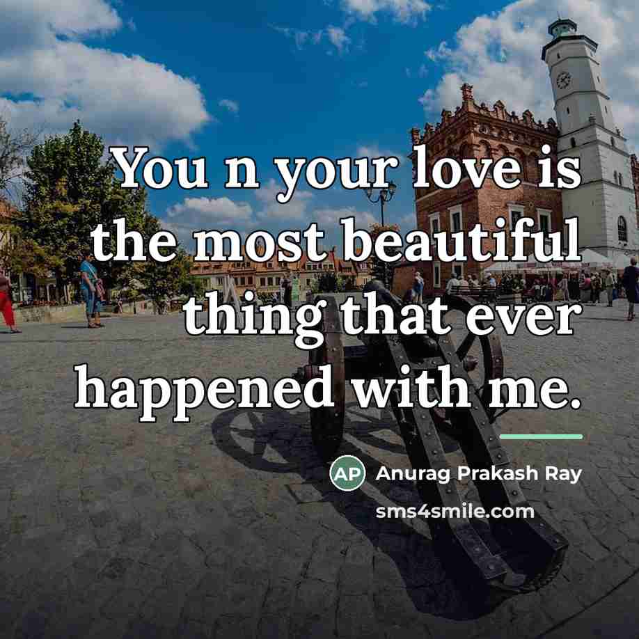 “You n your love is the most beautiful thing that…” quote by Anurag Prakash Ray
