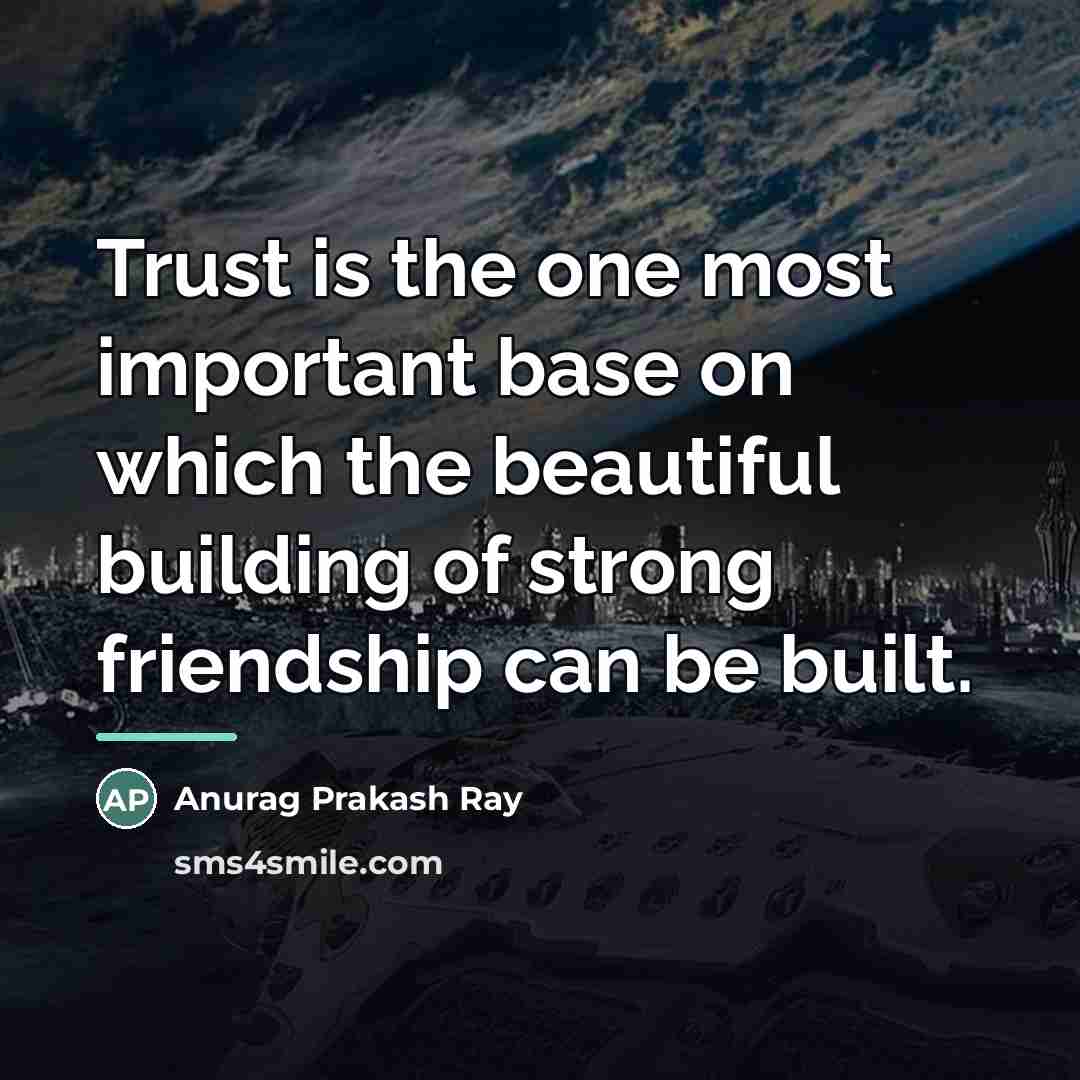 “Trust is the one most important base on which the…” quote by Anurag Prakash Ray