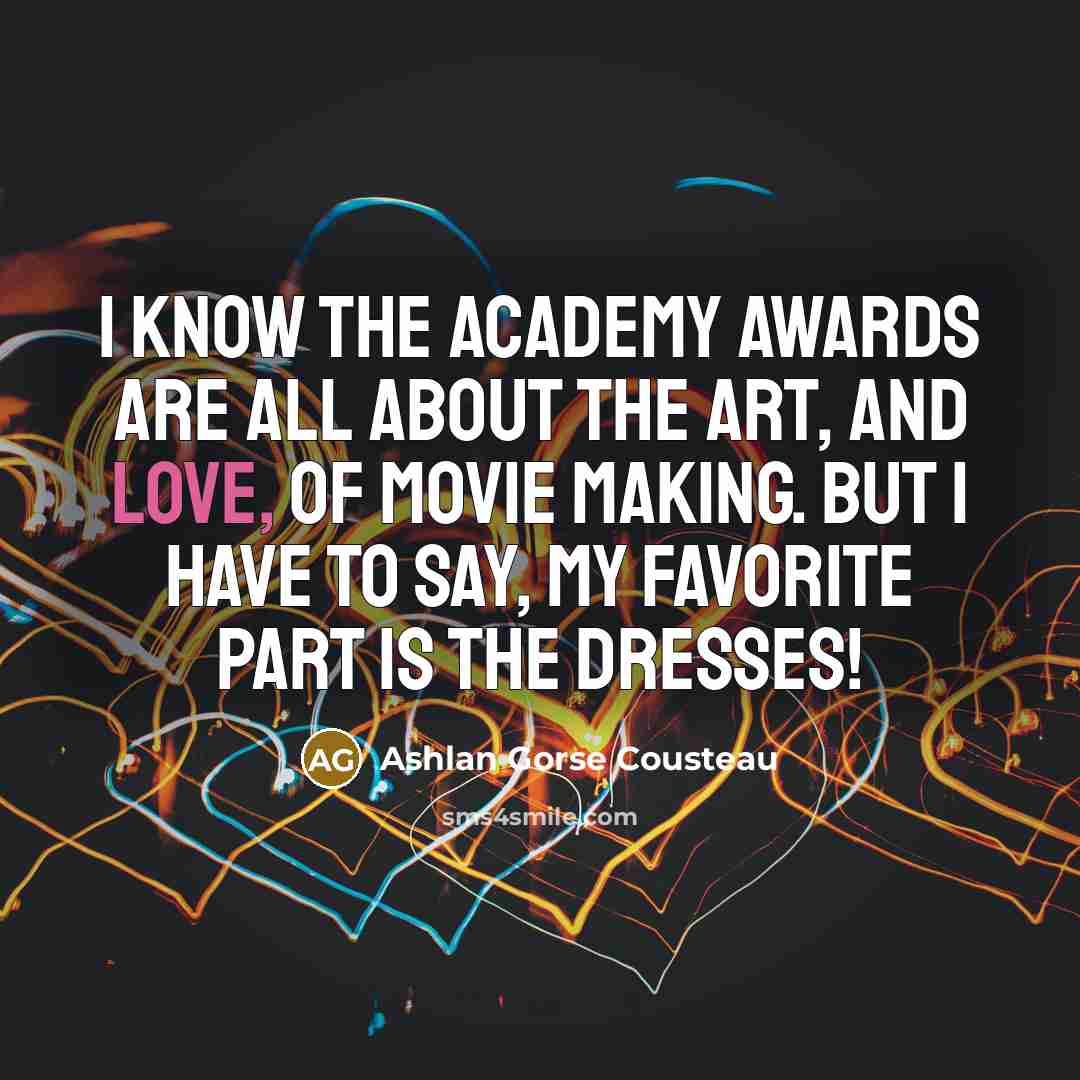 “I know the Academy Awards are all about the art,…” quote by Ashlan Gorse Cousteau