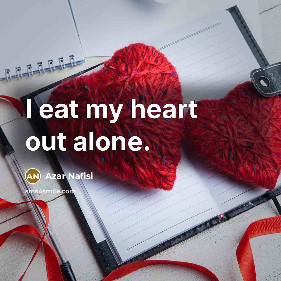 “I eat my heart out alone.…” quote by Azar Nafisi