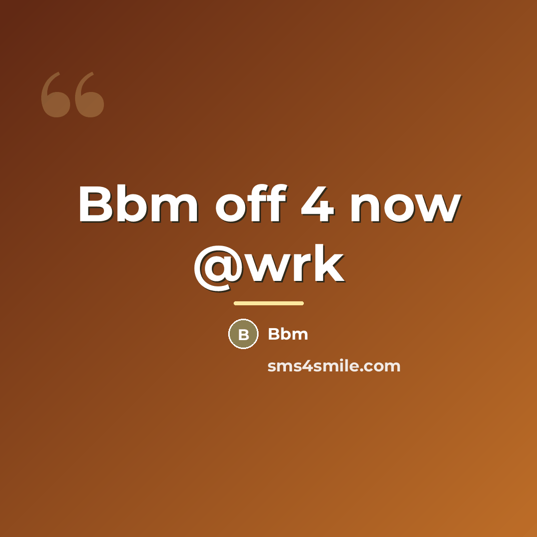 “Bbm off 4 now @wrk…” quote by Bbm