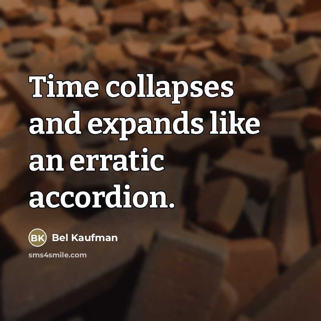 “Time collapses and expands like an erratic accordion.…” quote by Bel Kaufman