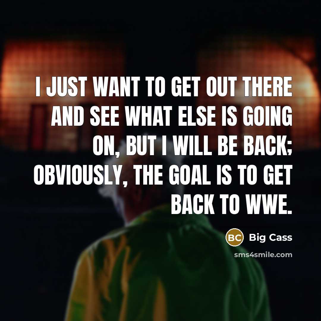 “I just want to get out there and see what…” quote by Big Cass
