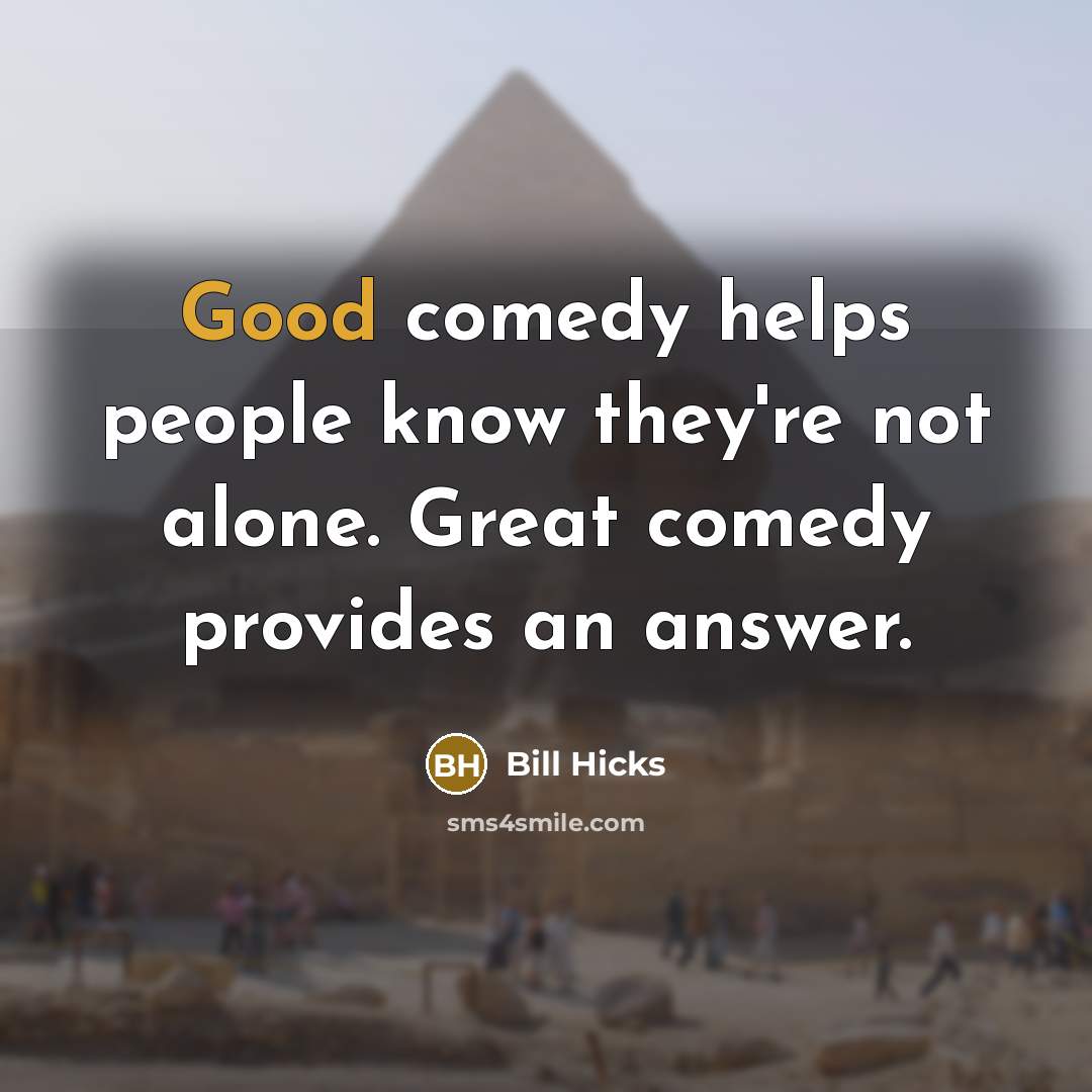 “Good comedy helps people know they're not alone. Great comedy…” quote by Bill Hicks