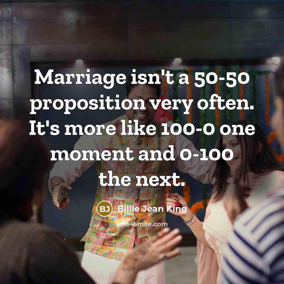 “Marriage isn't a 50-50 proposition very often. It's more like…” quote by Billie Jean King