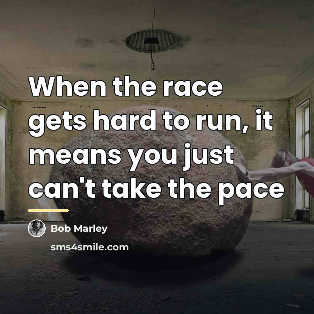 “When the race gets hard to run, it means you…” quote by Bob Marley