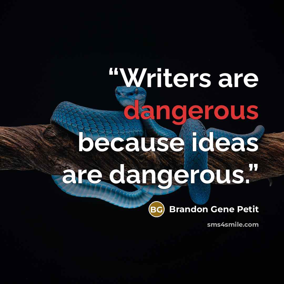 “Writers are dangerous because ideas are dangerous.” quote by Brandon Gene Petit