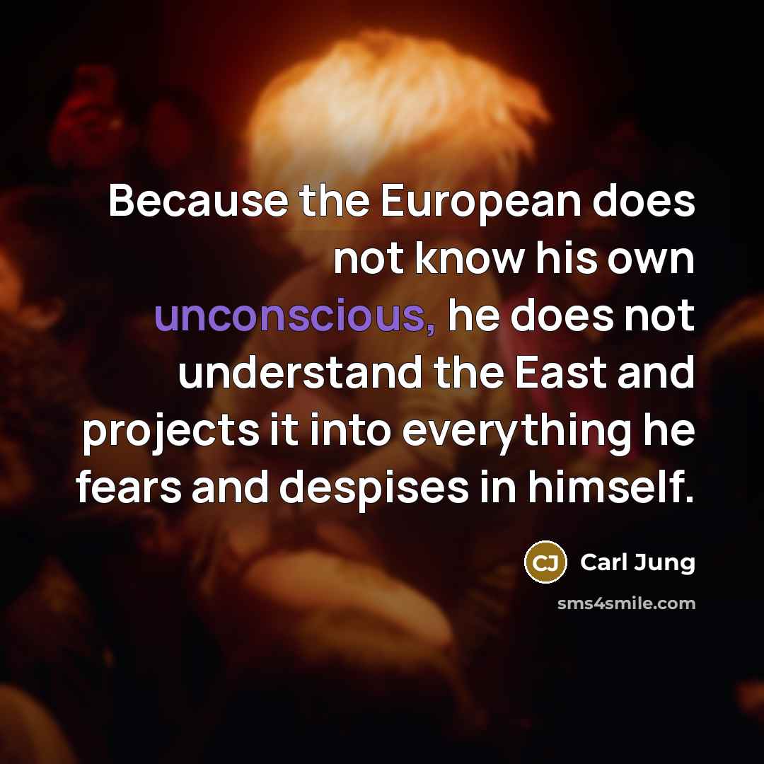 “Because the European does not know his own unconscious, he…” quote by Carl Jung