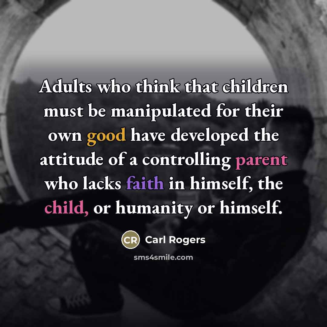 “Adults who think that children must be manipulated for their…” quote by Carl Rogers