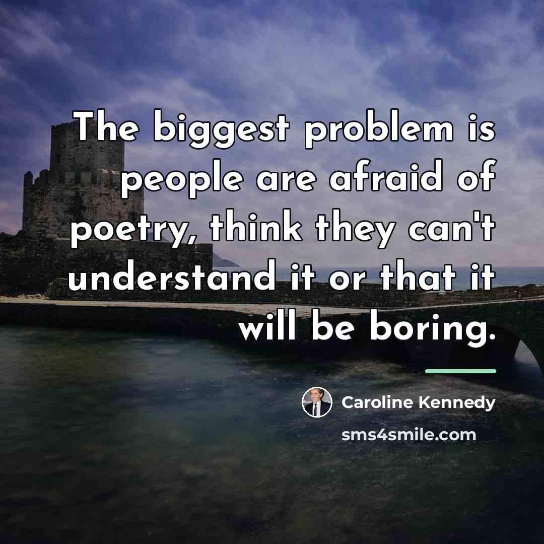 “The biggest problem is people are afraid of poetry, think…” quote by Caroline Kennedy