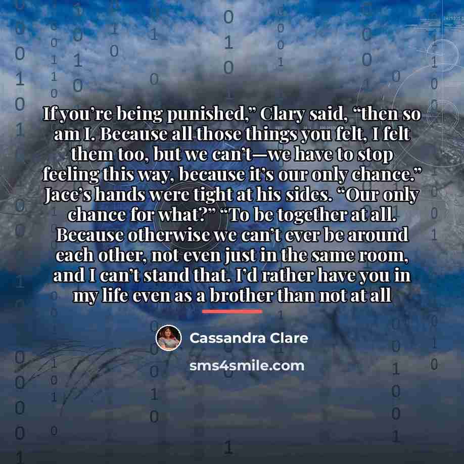 “If you’re being punished,” Clary said, “then so am I.…” quote by Cassandra Clare