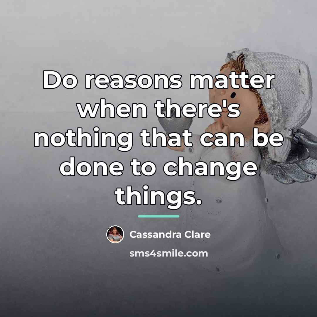 “Do reasons matter when there's nothing that can be done…” quote by Cassandra Clare