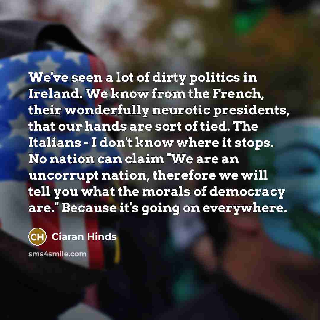 “We've seen a lot of dirty politics in Ireland. We…” quote by Ciaran Hinds