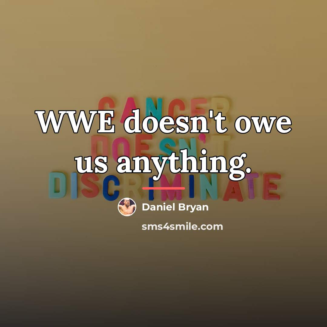“WWE doesn't owe us anything.…” quote by Daniel Bryan