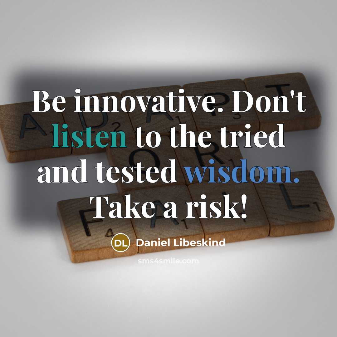 “Be innovative. Don't listen to the tried and tested wisdom.…” quote by Daniel Libeskind