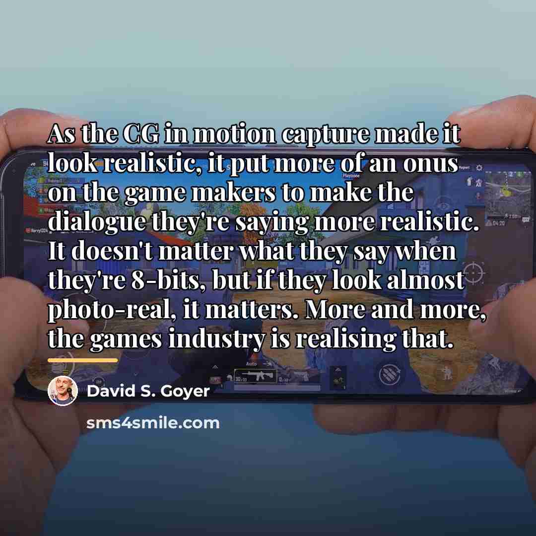 “As the CG in motion capture made it look realistic,…” quote by David S. Goyer