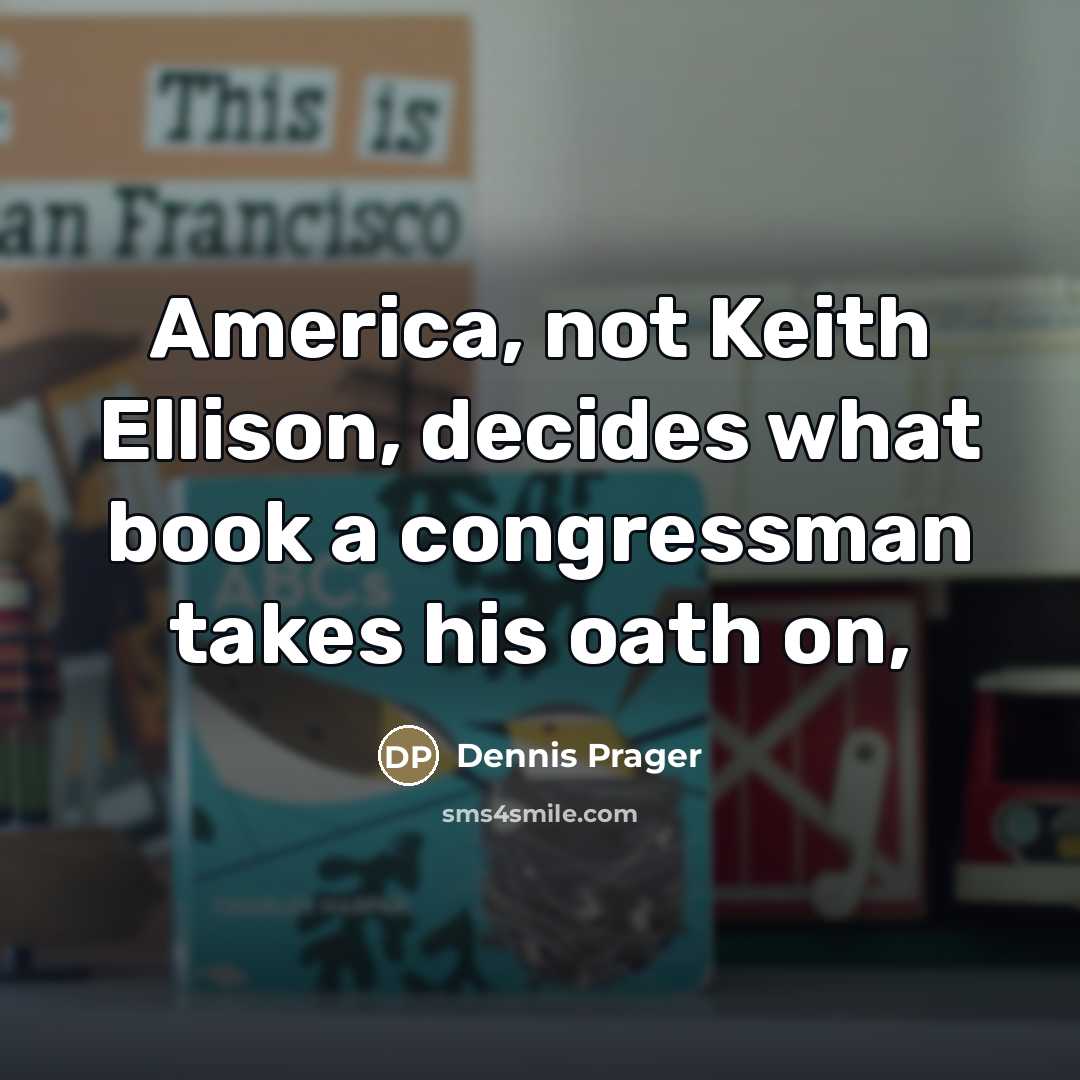 “America, not Keith Ellison, decides what book a congressman takes…” quote by Dennis Prager