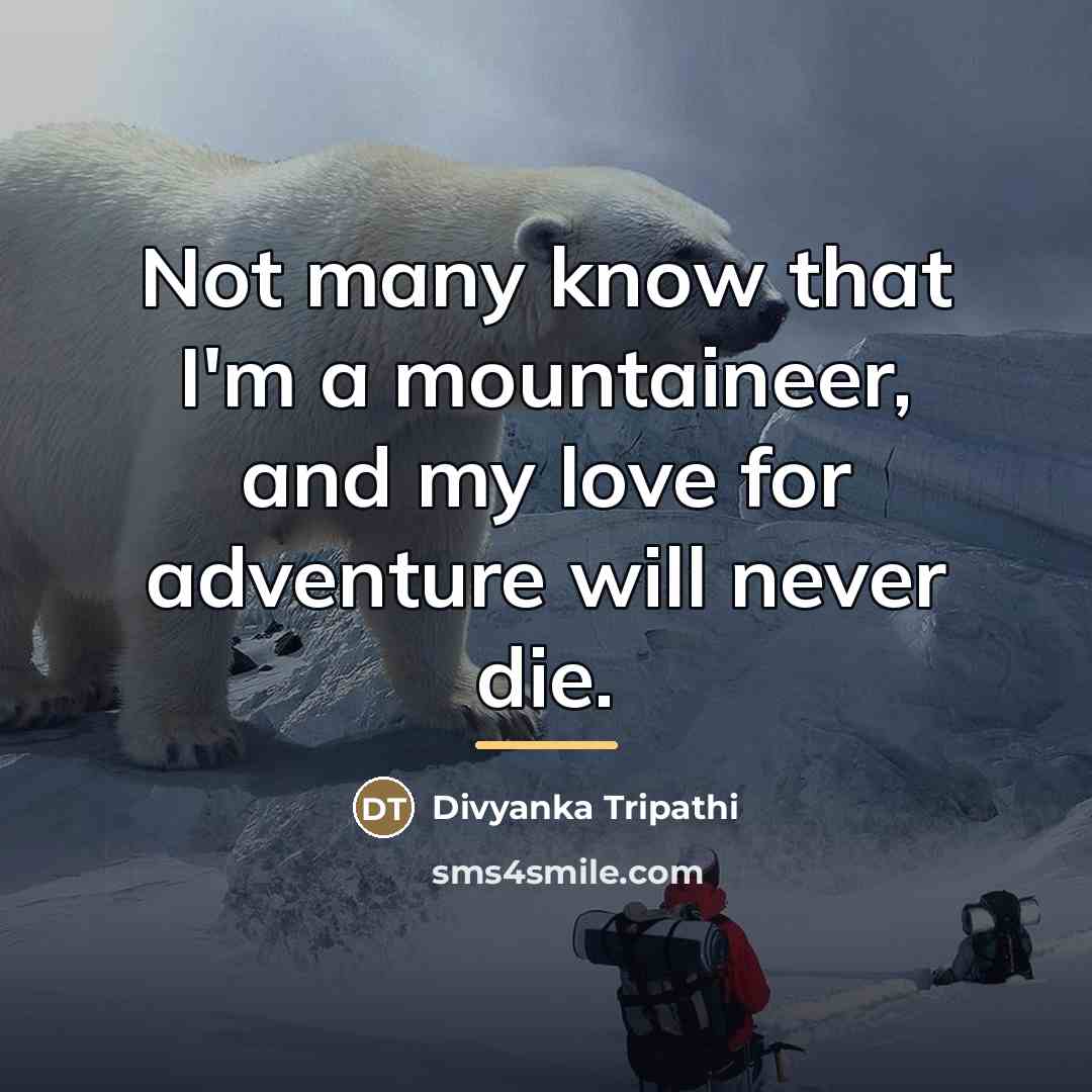 “Not many know that I'm a mountaineer, and my love…” quote by Divyanka Tripathi