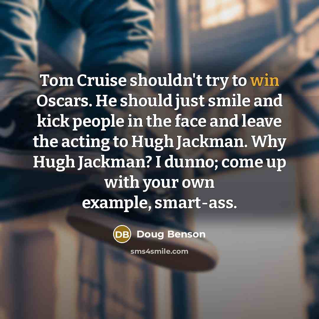 “Tom Cruise shouldn't try to win Oscars. He should just…” quote by Doug Benson