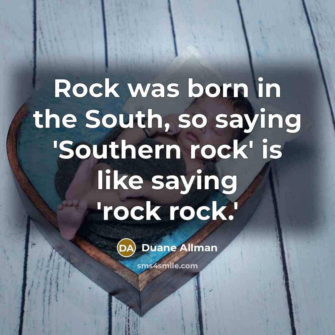 “Rock was born in the South, so saying 'Southern rock'…” quote by Duane Allman