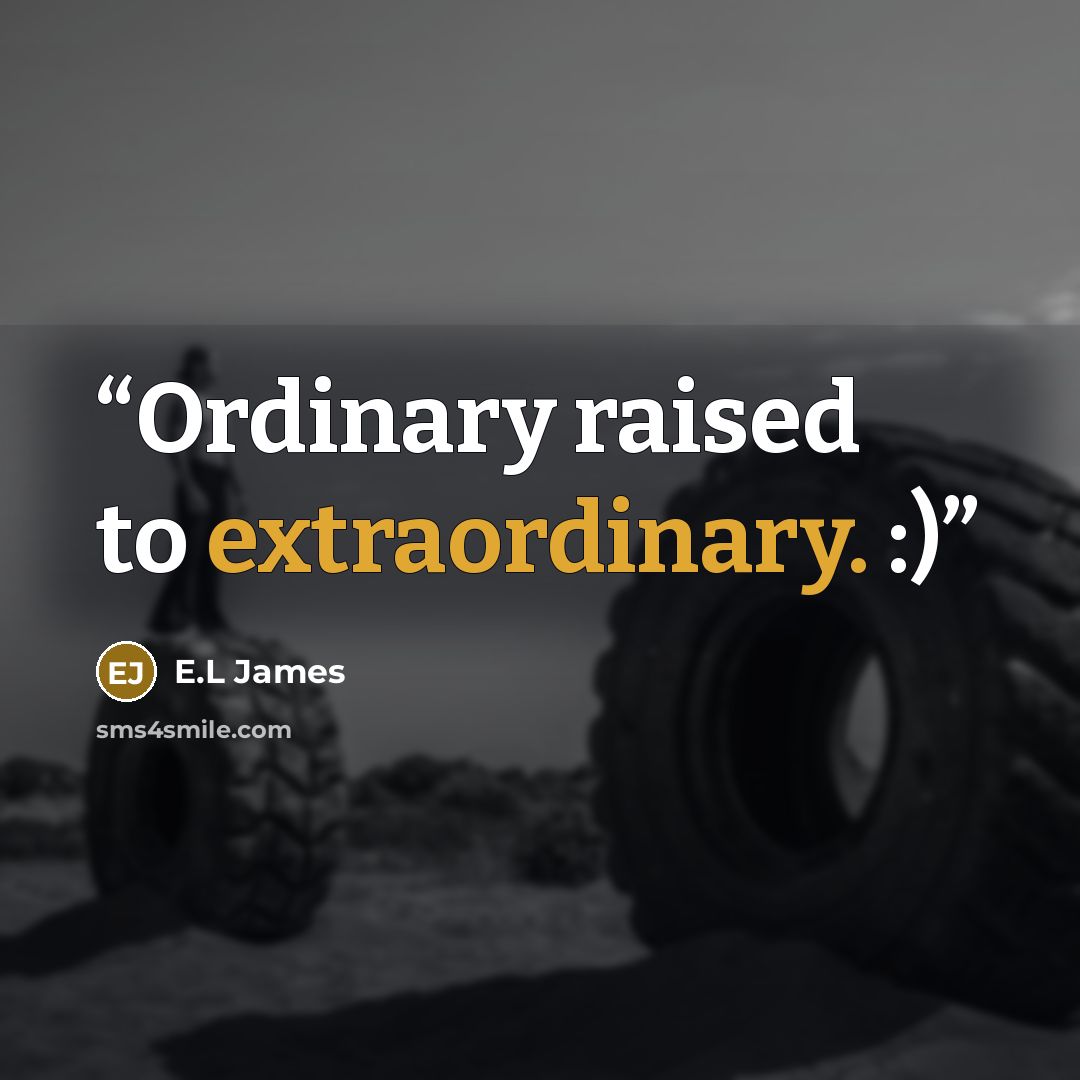 “Ordinary raised to extraordinary. :)” quote by E.L James