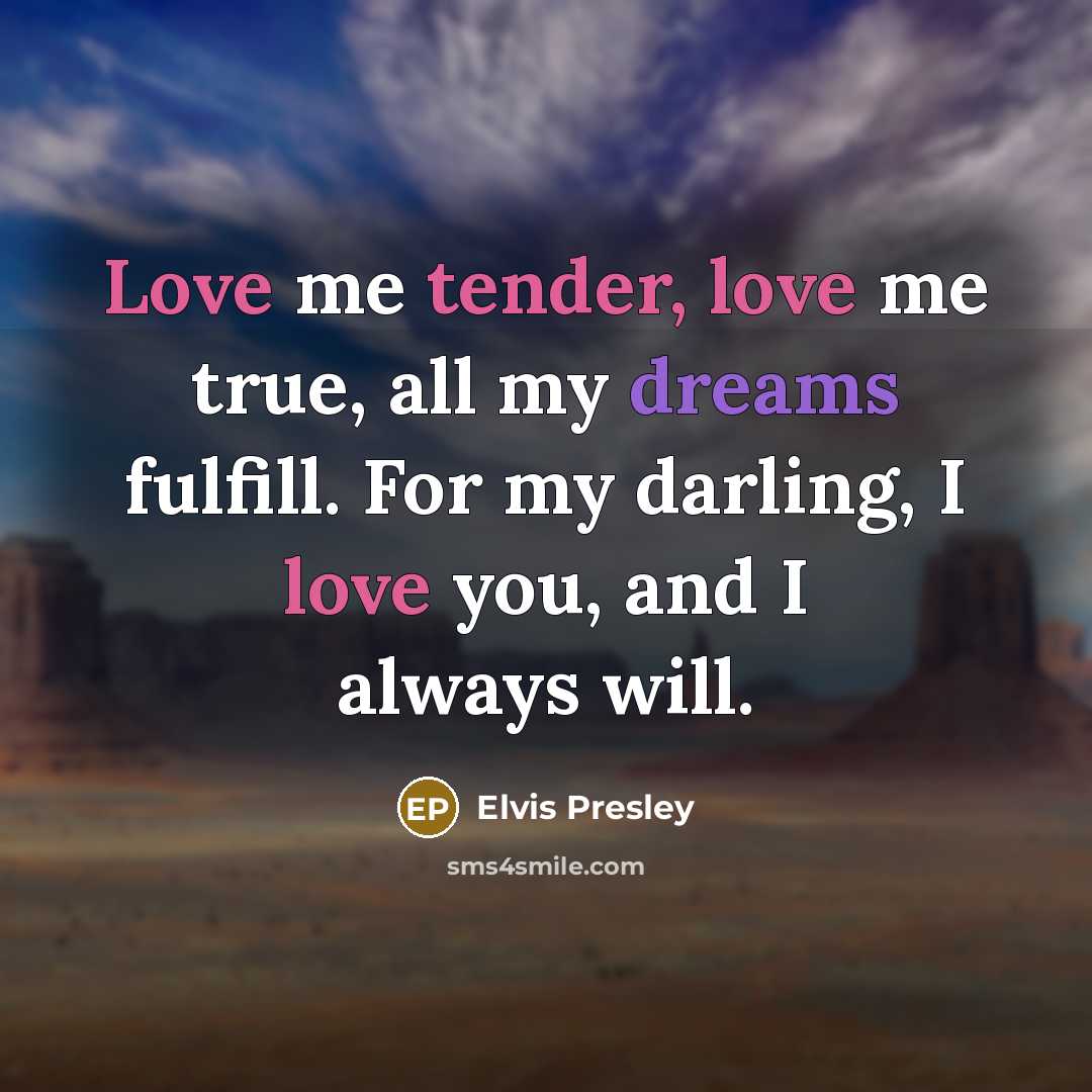 “Love me tender, love me true, all my dreams fulfill.…” quote by Elvis Presley