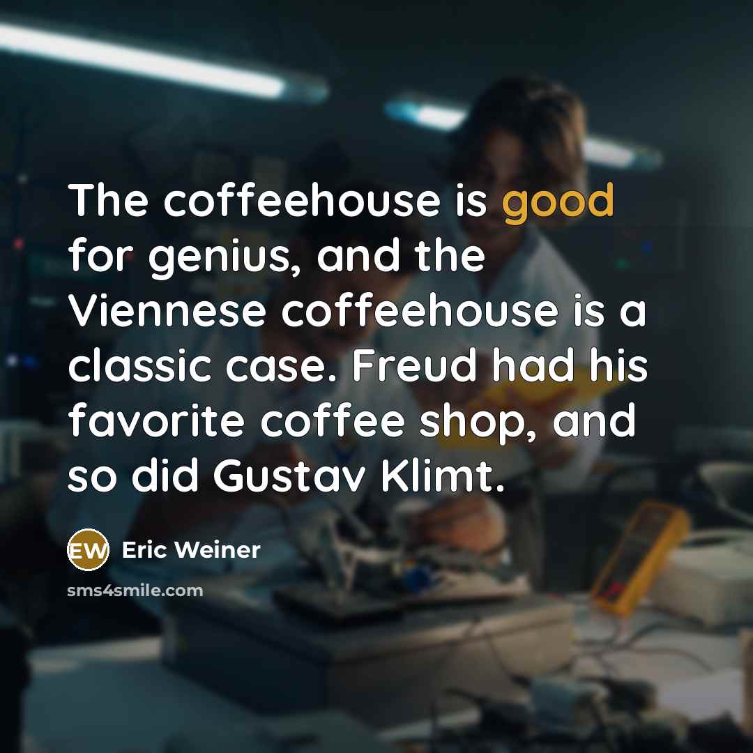 “The coffeehouse is good for genius, and the Viennese coffeehouse…” quote by Eric Weiner